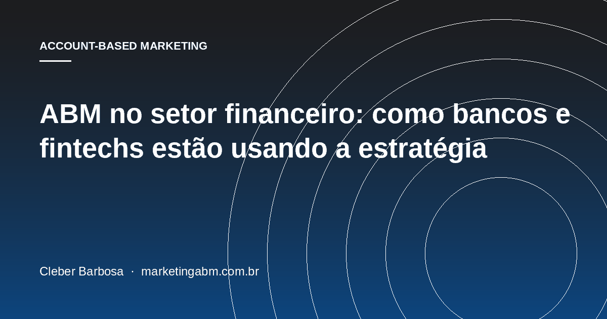 ABM no setor financeiro: como bancos e fintechs estão usando a estratégia — capa do artigo