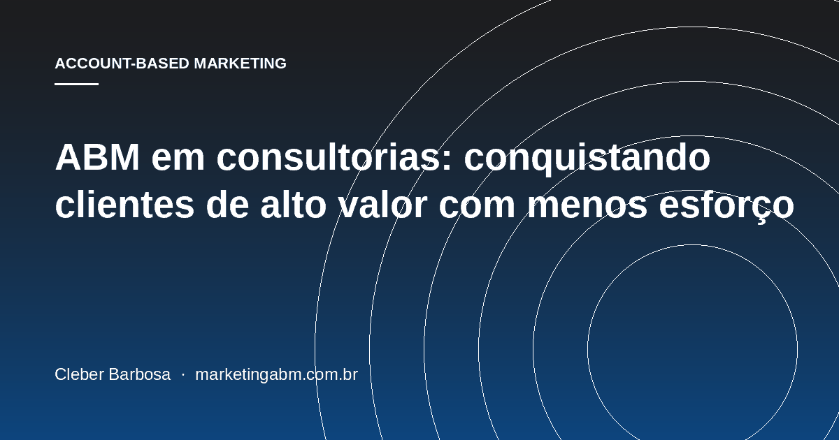 ABM em consultorias: conquistando clientes de alto valor com menos esforço — capa do artigo