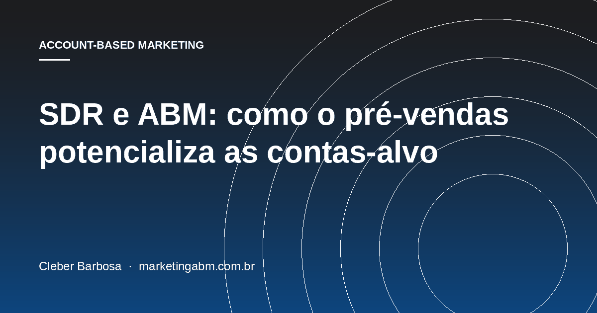 SDR e ABM: como o pré-vendas potencializa as contas-alvo