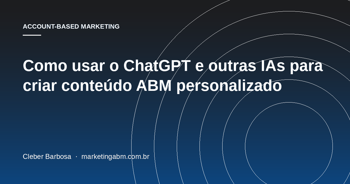 Como usar o ChatGPT e outras IAs para criar conteúdo ABM personalizado