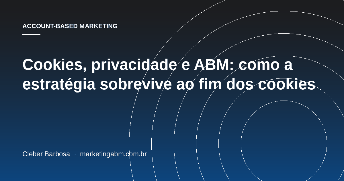 Cookies, privacidade e ABM: como a estratégia sobrevive ao fim dos cookies — capa do artigo